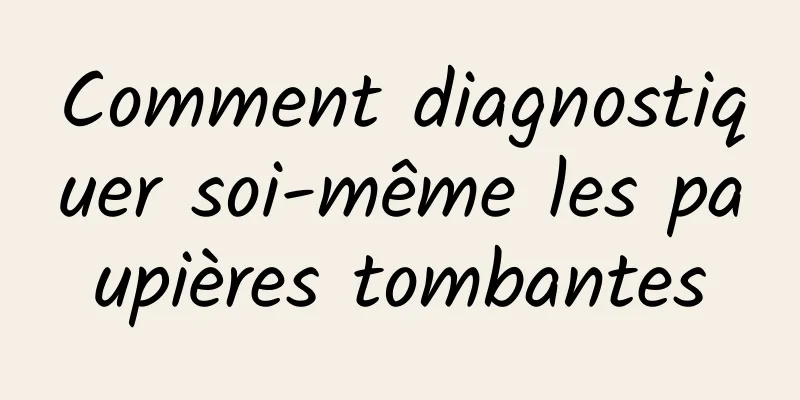 Comment diagnostiquer soi-même les paupières tombantes