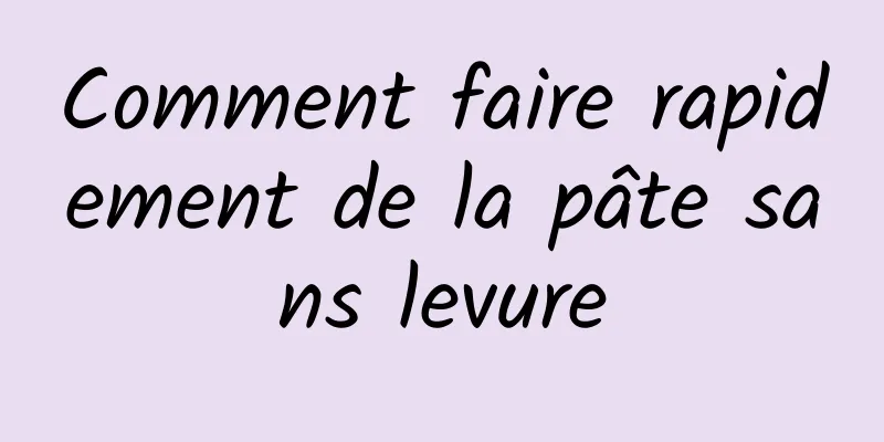 Comment faire rapidement de la pâte sans levure