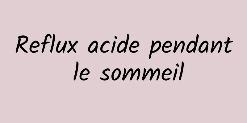 Reflux acide pendant le sommeil