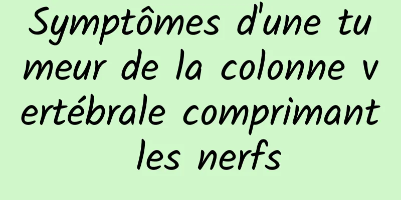 Symptômes d'une tumeur de la colonne vertébrale comprimant les nerfs