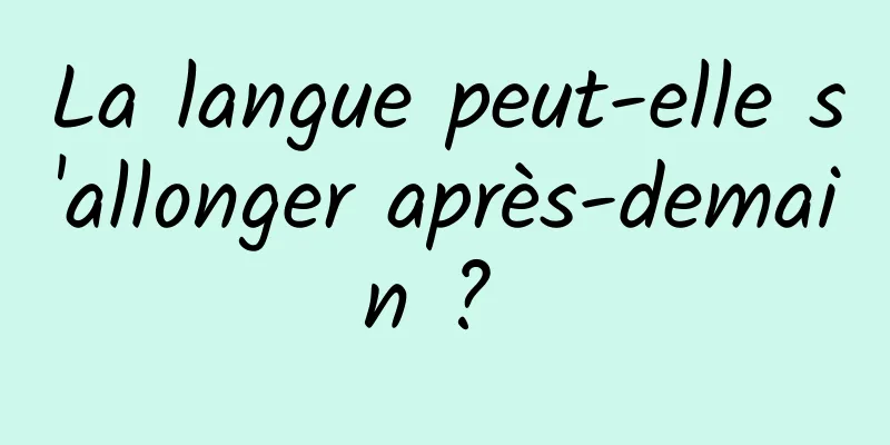 La langue peut-elle s'allonger après-demain ? 