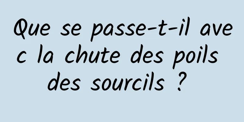 Que se passe-t-il avec la chute des poils des sourcils ? 