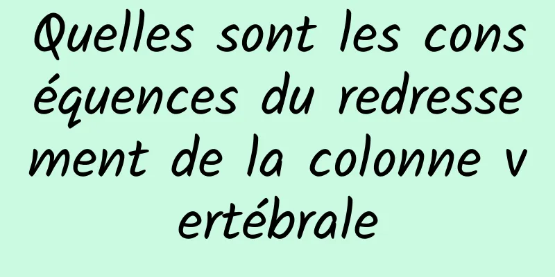 Quelles sont les conséquences du redressement de la colonne vertébrale