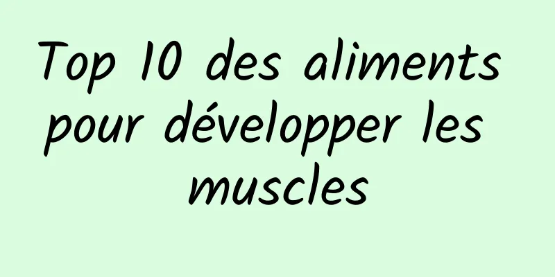 Top 10 des aliments pour développer les muscles