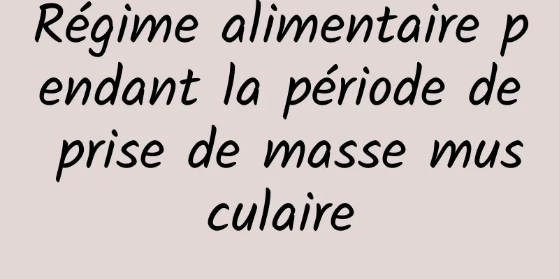 Régime alimentaire pendant la période de prise de masse musculaire