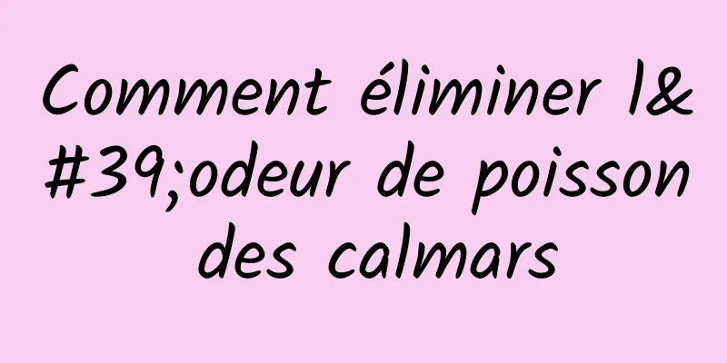 Comment éliminer l'odeur de poisson des calmars