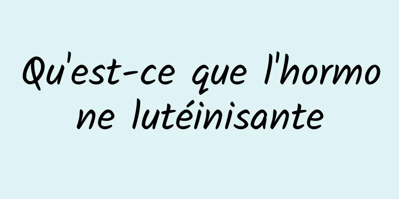 Qu'est-ce que l'hormone lutéinisante