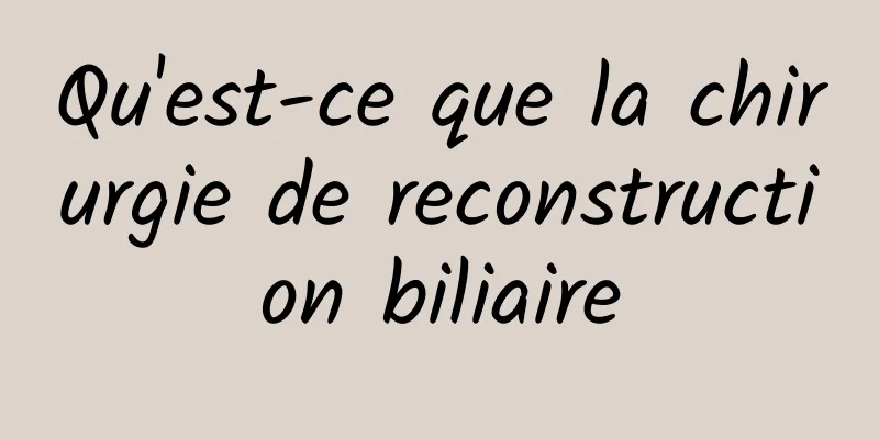 Qu'est-ce que la chirurgie de reconstruction biliaire