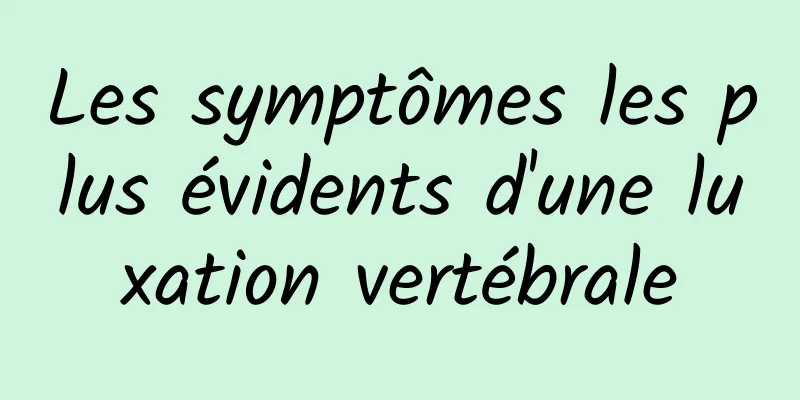 Les symptômes les plus évidents d'une luxation vertébrale