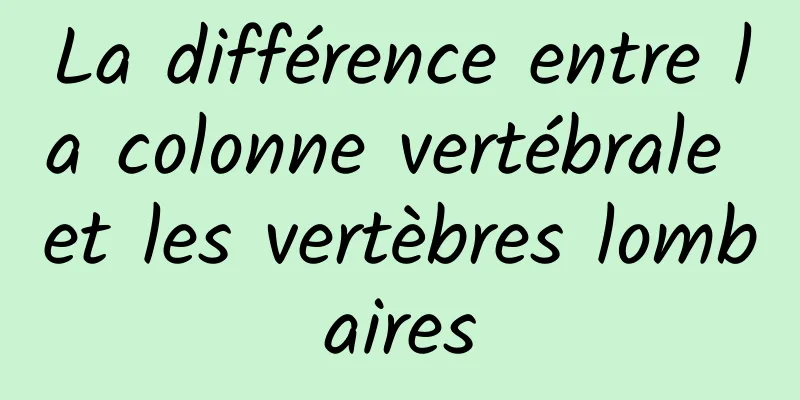 La différence entre la colonne vertébrale et les vertèbres lombaires