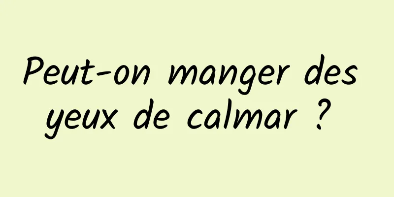 Peut-on manger des yeux de calmar ? 