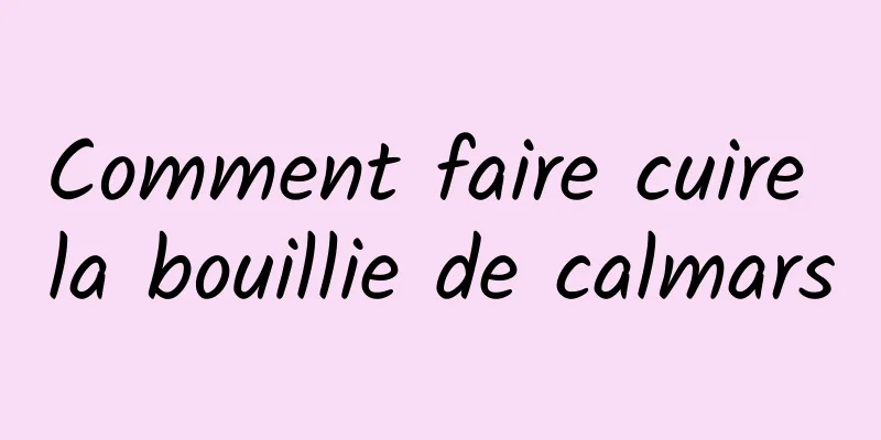 Comment faire cuire la bouillie de calmars