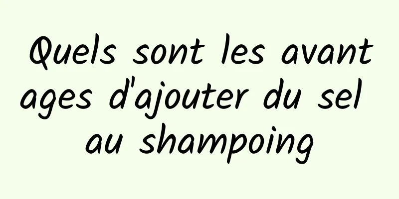 Quels sont les avantages d'ajouter du sel au shampoing