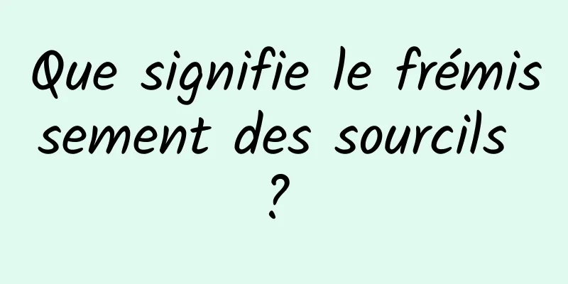 Que signifie le frémissement des sourcils ? 