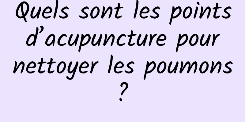 Quels sont les points d’acupuncture pour nettoyer les poumons ? 