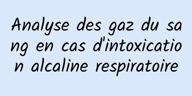 Analyse des gaz du sang en cas d'intoxication alcaline respiratoire