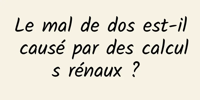 Le mal de dos est-il causé par des calculs rénaux ? 