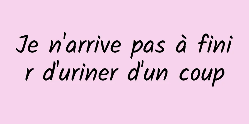 Je n'arrive pas à finir d'uriner d'un coup