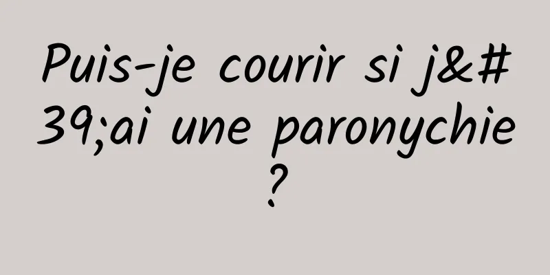 Puis-je courir si j'ai une paronychie ? 