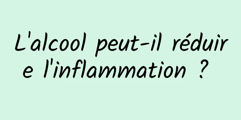 L'alcool peut-il réduire l'inflammation ? 