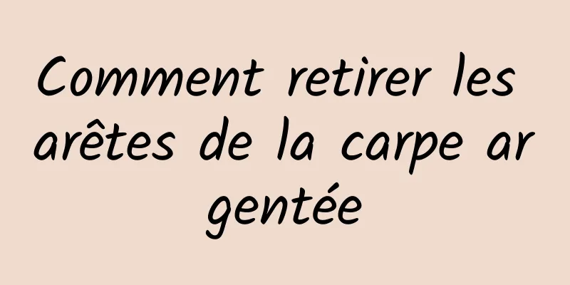 Comment retirer les arêtes de la carpe argentée