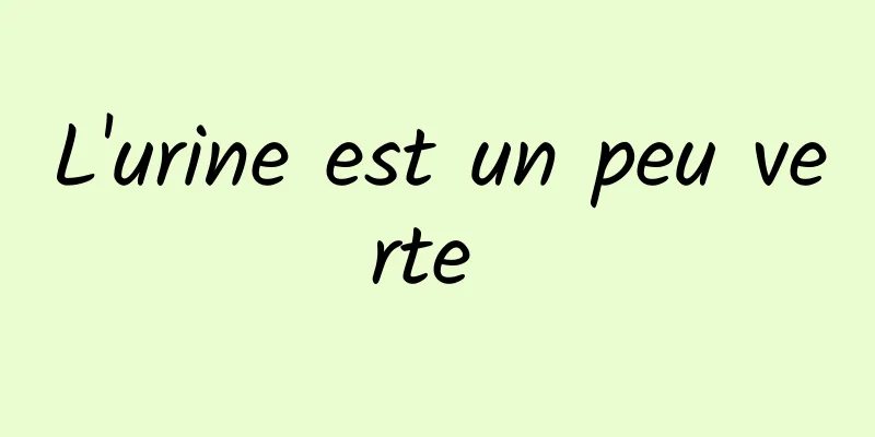 L'urine est un peu verte 