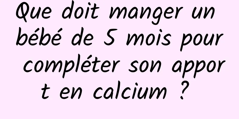 Que doit manger un bébé de 5 mois pour compléter son apport en calcium ? 