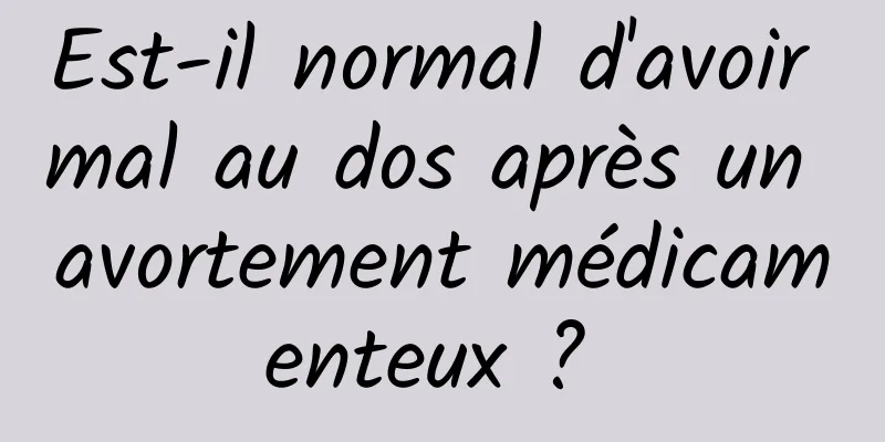 Est-il normal d'avoir mal au dos après un avortement médicamenteux ? 