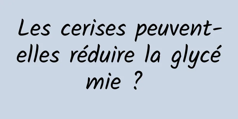 Les cerises peuvent-elles réduire la glycémie ? 