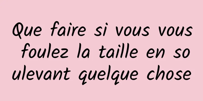 Que faire si vous vous foulez la taille en soulevant quelque chose