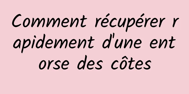 Comment récupérer rapidement d'une entorse des côtes