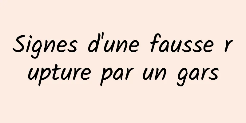 Signes d'une fausse rupture par un gars