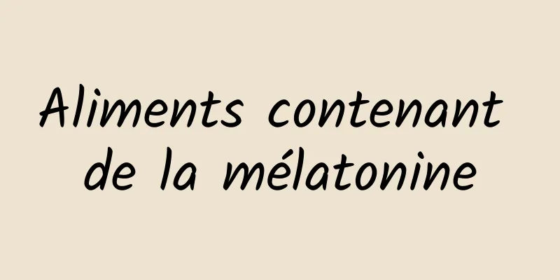 Aliments contenant de la mélatonine