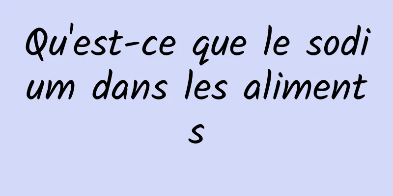 Qu'est-ce que le sodium dans les aliments