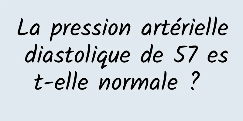 La pression artérielle diastolique de 57 est-elle normale ? 