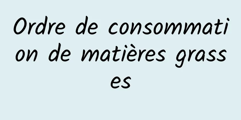 Ordre de consommation de matières grasses