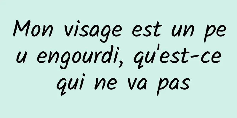 Mon visage est un peu engourdi, qu'est-ce qui ne va pas