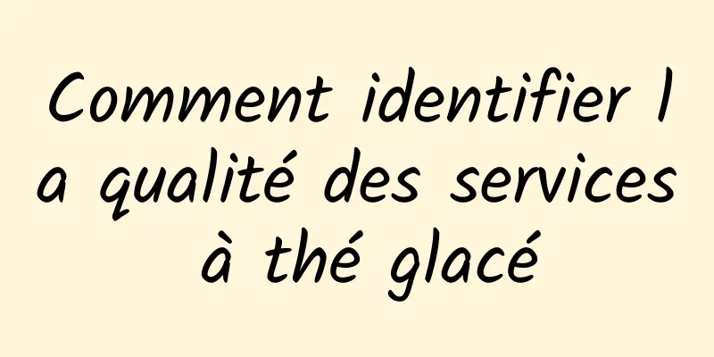 Comment identifier la qualité des services à thé glacé