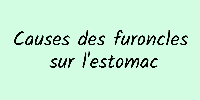 Causes des furoncles sur l'estomac