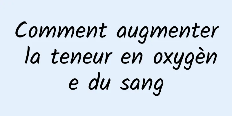 Comment augmenter la teneur en oxygène du sang