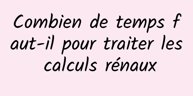 Combien de temps faut-il pour traiter les calculs rénaux