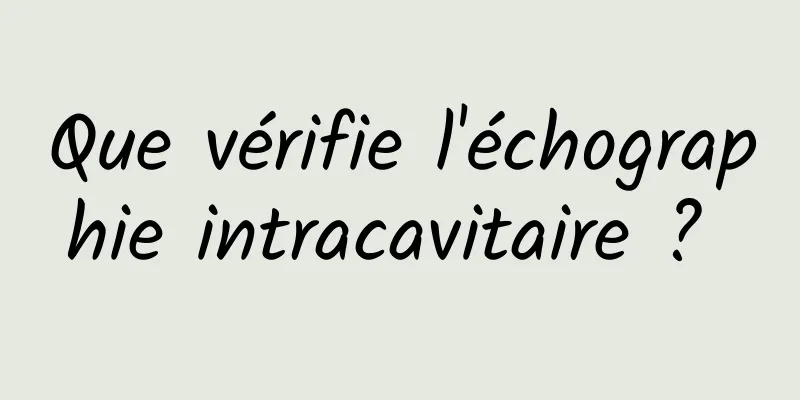 Que vérifie l'échographie intracavitaire ? 