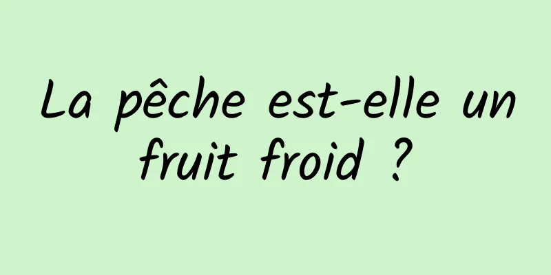 La pêche est-elle un fruit froid ? 