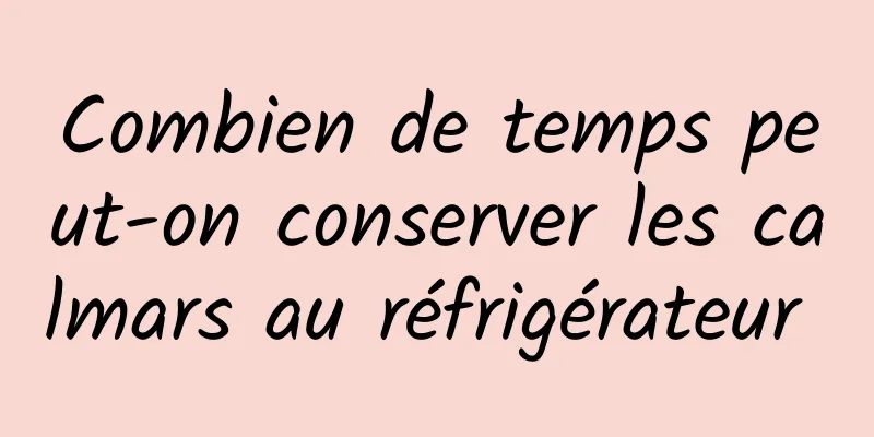 Combien de temps peut-on conserver les calmars au réfrigérateur 