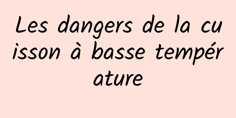 Les dangers de la cuisson à basse température