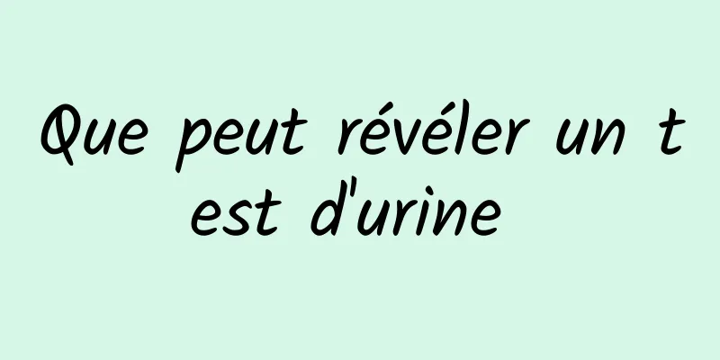 Que peut révéler un test d'urine 