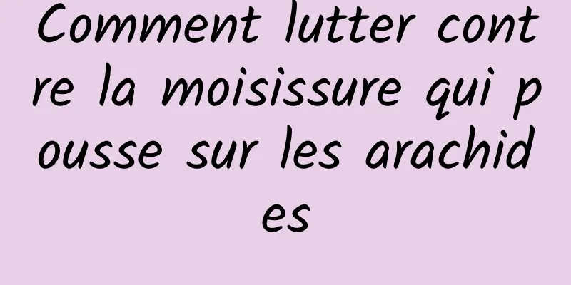 Comment lutter contre la moisissure qui pousse sur les arachides