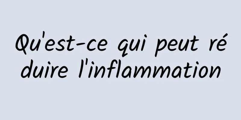 Qu'est-ce qui peut réduire l'inflammation