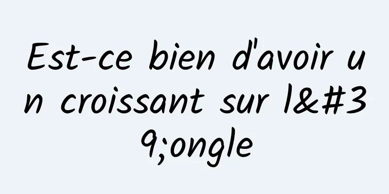 Est-ce bien d'avoir un croissant sur l'ongle