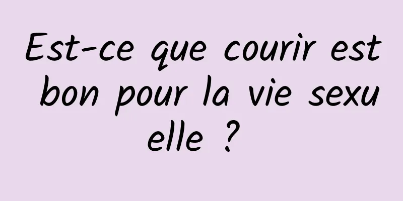 Est-ce que courir est bon pour la vie sexuelle ? 